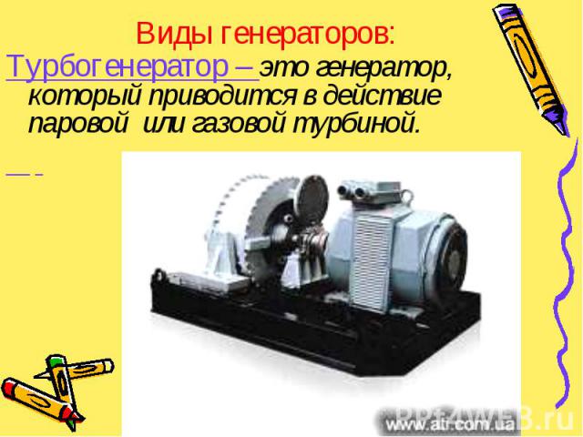 Турбогенератор – это генератор, который приводится в действие паровой или газовой турбиной. Турбогенератор – это генератор, который приводится в действие паровой или газовой турбиной.