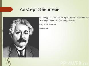 1917 год – А. Эйнштейн предсказал возможность индуцированного (вынужденного) 191