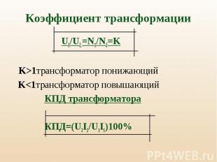 U1/U2 =N1/N2=K U1/U2 =N1/N2=K K&gt;1трансформатор понижающий K&lt;1трансформатор