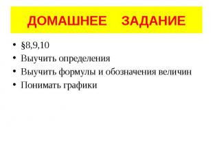 ДОМАШНЕЕ ЗАДАНИЕ §8,9,10 Выучить определения Выучить формулы и обозначения велич