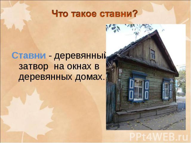 Ставни - деревянный затвор на окнах в деревянных домах. Ставни - деревянный затвор на окнах в деревянных домах.