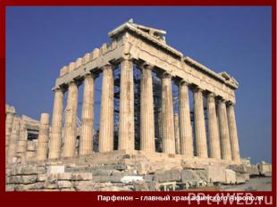Парфенон – главный храм афинского Акрополя Парфенон – главный храм афинского Акр