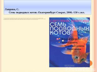 Лаврова, С. Семь подводных котов.-Екатеринбург:Сократ, 2006.-150 с.:ил. В книге