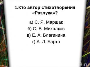 а) С. Я. Маршак б) С. В. Михалков в) Е. А. Благинина г) А. Л. Барто
