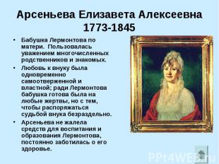 Бабушка Лермонтова по матери. Пользовалась уважением многочисленных родственнико