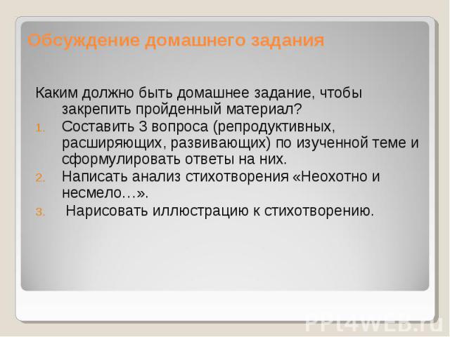 Каким должно быть домашнее задание, чтобы закрепить пройденный материал? Каким должно быть домашнее задание, чтобы закрепить пройденный материал? Составить 3 вопроса (репродуктивных, расширяющих, развивающих) по изученной теме и сформулировать ответ…