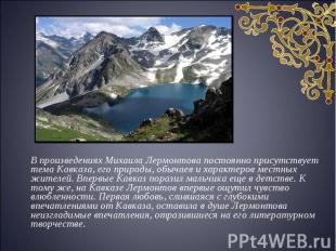 В произведениях Михаила Лермонтова постоянно присутствует тема Кавказа, его прир