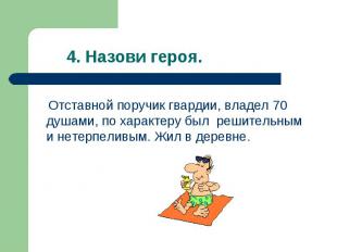 Отставной поручик гвардии, владел 70 душами, по характеру был решительным и нете