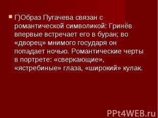 Г)Образ Пугачева связан с романтической символикой: Гринёв впервые встречает его