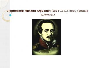 Лермонтов Михаил Юрьевич (1814-1841), поэт, прозаик, драматург