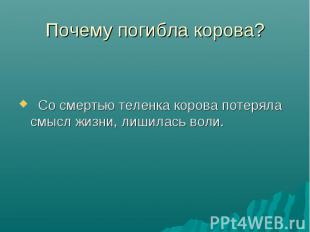 Со смертью теленка корова потеряла смысл жизни, лишилась воли.