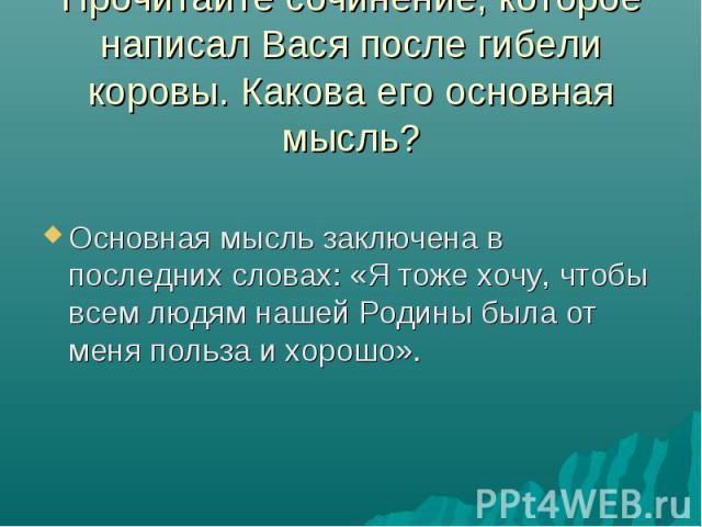 Основная мысль заключена в последних словах: «Я тоже хочу, чтобы всем людям нашей Родины была от меня польза и хорошо».