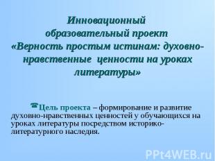 Цель проекта – формирование и развитие духовно-нравственных ценностей у обучающи