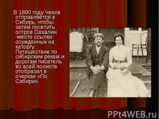 В 1890 году Чехов отправляется в Сибирь, чтобы затем посетить остров Сахалин -ме