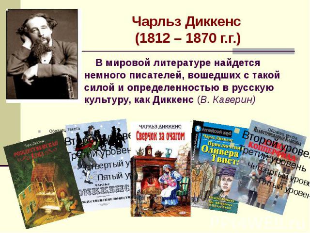 Чарльз Диккенс (1812 – 1870 г.г.) В мировой литературе найдется немного писателей, вошедших с такой силой и определенностью в русскую культуру, как Диккенс (В. Каверин)