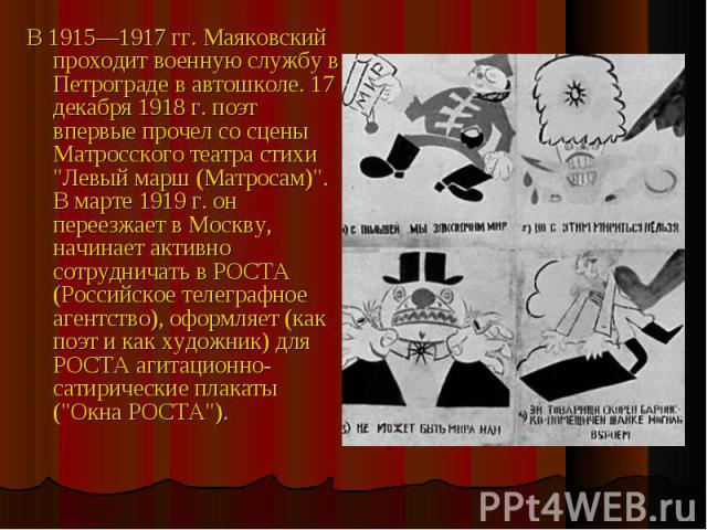 В 1915—1917 гг. Маяковский проходит военную службу в Петрограде в автошколе. 17 декабря 1918 г. поэт впервые прочел со сцены Матросского театра стихи "Левый марш (Матросам)". В марте 1919 г. он переезжает в Москву, начинает активно сотрудн…