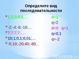 Определите вид последовательности 1;2;3;4;5;… -2;-4;-8;-16;… 7;7;7;7;… 10;1;0,1;