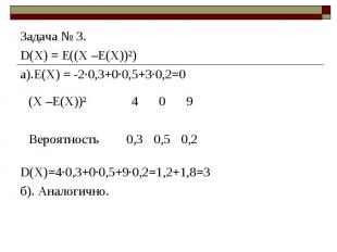 Задача № 3. Задача № 3. D(X) = E((Х –Е(Х))²) а).Е(Х) = -2·0,3+0·0,5+3·0,2=0 D(X)