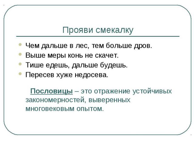 Чем дальше в лес, тем больше дров. Чем дальше в лес, тем больше дров. Выше меры конь не скачет. Тише едешь, дальше будешь. Пересев хуже недосева.