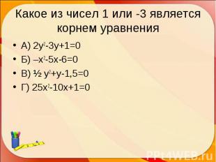 А) 2у2-3у+1=0 А) 2у2-3у+1=0 Б) –х2-5х-6=0 В) ½ у2+у-1,5=0 Г) 25х2-10х+1=0