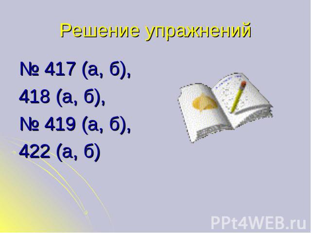№ 417 (а, б), № 417 (а, б), 418 (а, б), № 419 (а, б), 422 (а, б)