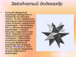 Большой звездчатый додекаэдр принадлежит к семейству тел Кеплера-Пуансо, то есть