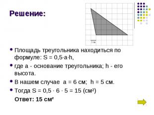 Площадь треугольника находиться по формуле: S = 0,5∙a∙h, где а - основание треуг