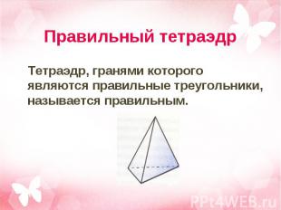 Тетраэдр, гранями которого являются правильные треугольники, называется правильн