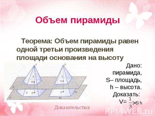 Теорема: Объем пирамиды равен одной третьи произведения площади основания на высоту Теорема: Объем пирамиды равен одной третьи произведения площади основания на высоту