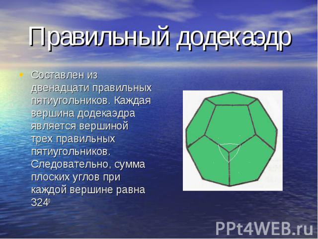 Составлен из двенадцати правильных пятиугольников. Каждая вершина додекаэдра является вершиной трех правильных пятиугольников. Следовательно, сумма плоских углов при каждой вершине равна 3240 Составлен из двенадцати правильных пятиугольников. Каждая…