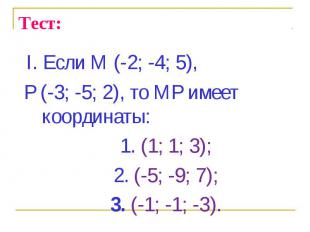 I. Если М (-2; -4; 5), I. Если М (-2; -4; 5), Р (-3; -5; 2), то МР имеет координ