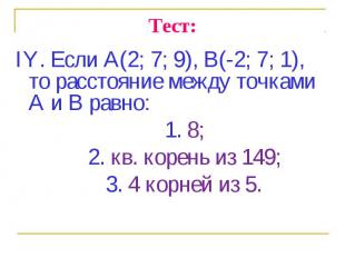 IY. Если А(2; 7; 9), В(-2; 7; 1), то расстояние между точками А и В равно: IY. Е