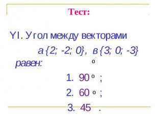 YI. Угол между векторами YI. Угол между векторами a {2; -2; 0}, в {3; 0; -3} рав