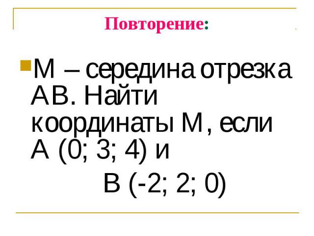 М – середина отрезка АВ. Найти координаты М, если А (0; 3; 4) и М – середина отрезка АВ. Найти координаты М, если А (0; 3; 4) и В (-2; 2; 0)