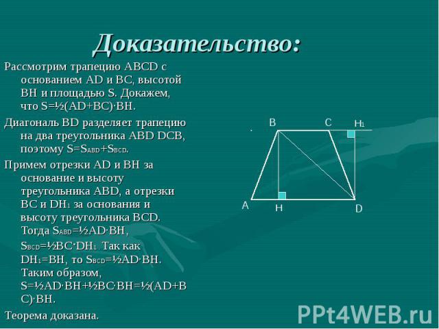 Рассмотрим трапецию АВСD с основанием AD и ВС, высотой ВН и площадью S. Докажем, что S=½(AD+ВС)∙ВН. Рассмотрим трапецию АВСD с основанием AD и ВС, высотой ВН и площадью S. Докажем, что S=½(AD+ВС)∙ВН. Диагональ ВD разделяет трапецию на два треугольни…