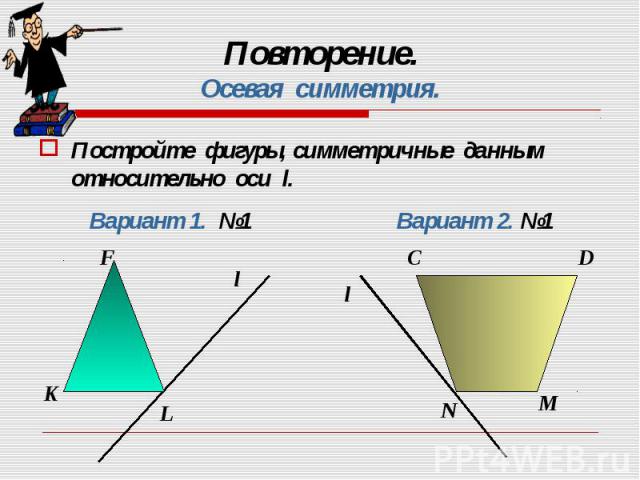 Постройте фигуры, симметричные данным относительно оси l. Постройте фигуры, симметричные данным относительно оси l.