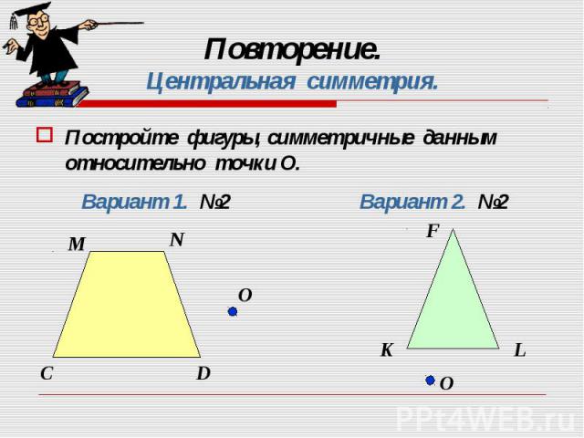 Постройте фигуры, симметричные данным относительно точки О. Постройте фигуры, симметричные данным относительно точки О.