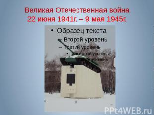 Великая Отечественная война 22 июня 1941г. – 9 мая 1945г.