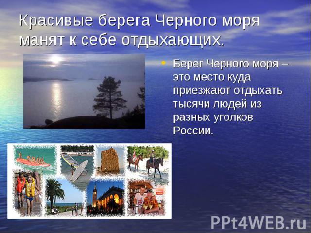Берег Черного моря – это место куда приезжают отдыхать тысячи людей из разных уголков России. Берег Черного моря – это место куда приезжают отдыхать тысячи людей из разных уголков России.
