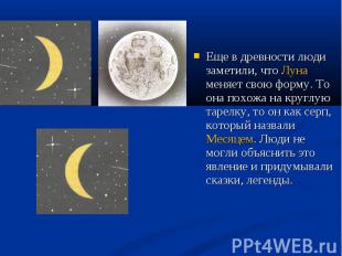 Еще в древности люди заметили, что Луна меняет свою форму. То она похожа на круг