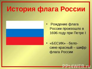 Рождение флага России произошло в 1696 году при Петре I «БЕСИК» - бело-сине-крас