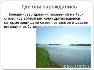 Где они зарождались Большинство древних поселений на Руси строились вблизи рек,