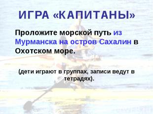Проложите морской путь из Мурманска на остров Сахалин в Охотском море. Проложите