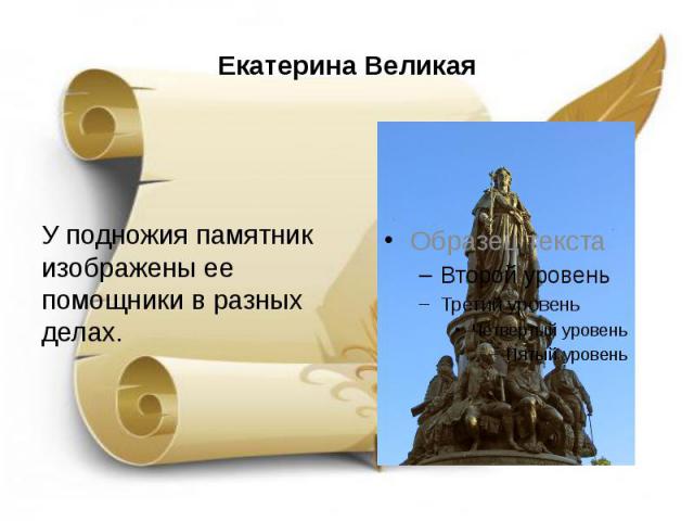 Екатерина Великая У подножия памятник изображены ее помощники в разных делах.