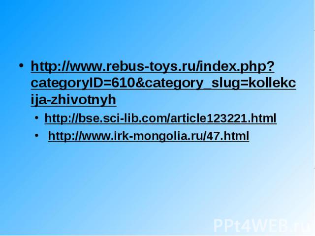 http://www.rebus-toys.ru/index.php?categoryID=610&category_slug=kollekcija-zhivotnyh http://www.rebus-toys.ru/index.php?categoryID=610&category_slug=kollekcija-zhivotnyh http://bse.sci-lib.com/article123221.html http://www.irk-mongolia.ru/47.html