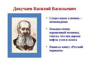 Докучаев Василий Васильевич Создал науку о почвах – почвоведение Называл почву к