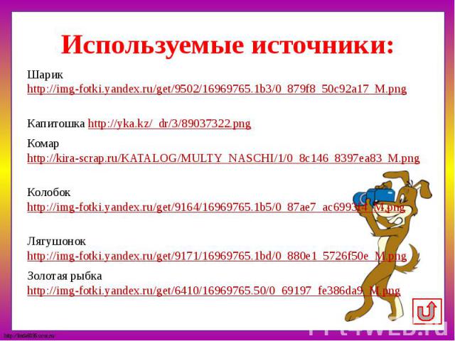 Используемые источники: Шарик http://img-fotki.yandex.ru/get/9502/16969765.1b3/0_879f8_50c92a17_M.png Капитошка http://yka.kz/_dr/3/89037322.png Комар http://kira-scrap.ru/KATALOG/MULTY_NASCHI/1/0_8c146_8397ea83_M.png Колобок http://img-fotki.yandex…