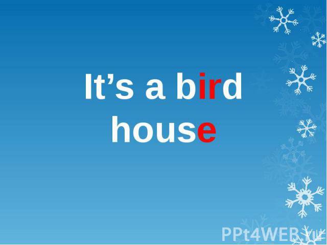 It’s a bird house