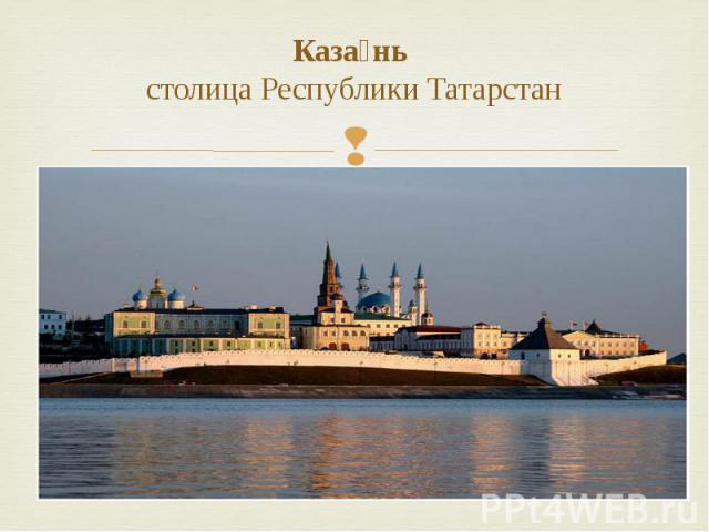 Каза нь  столица Республики Татарстан