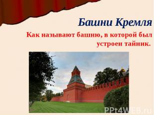 Башни Кремля Как называют башню, в которой был устроен тайник.